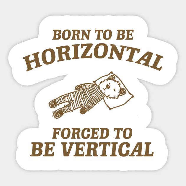 Born To Be Horizontal Forced To Be Vertical, Funny Sleeper Retro Shirt, Vintage Gag Unisex Sticker by Justin green